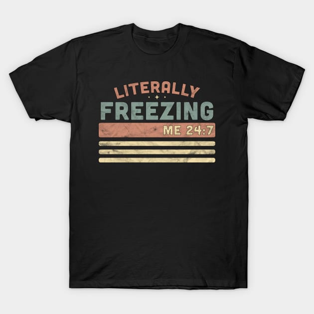 I Am Literally Freezing Cold Me 24 7 - Sarcastic Vintage T-Shirt by OrangeMonkeyArt